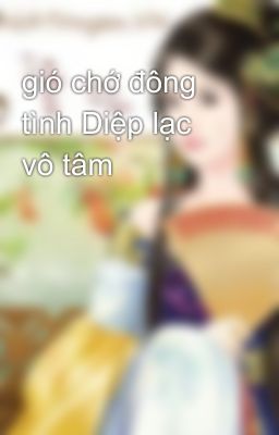 gió chớ đông tình Diệp lạc vô tâm