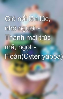 Gió nổi lên lúc, nhớ ngươi - Thanh mai trúc mã, ngọt - Hoàn(Cvter:yappa)