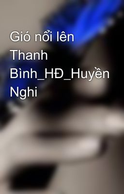 Gió nổi lên Thanh Bình_HĐ_Huyền Nghi