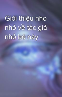 Giới thiệu nho nhỏ về tác giả nhỏ bé này