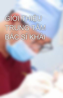 GIỚI THIỆU TRUNG TÂM BÁC SĨ KHẢI