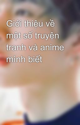 Giới thiệu về một số truyện tranh và anime mình biết