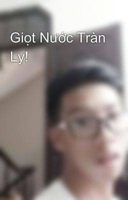 Giọt Nước Tràn Ly!