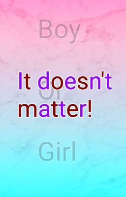 Girl or boy it doesn't matter