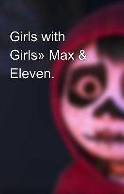 Girls with Girls» Max & Eleven.