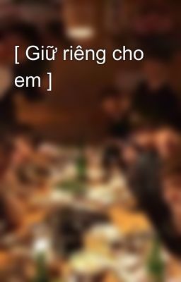 [ Giữ riêng cho em ]