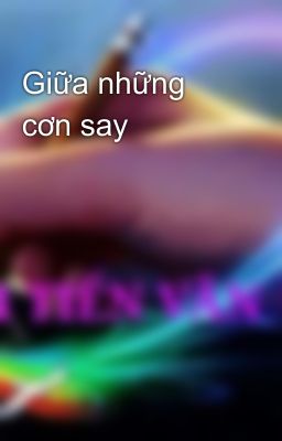 Giữa những cơn say