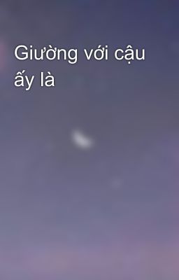 Giường với cậu ấy là