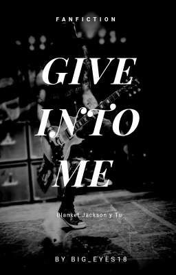 Give into me (Blanket Jackson y Tu) [FANFICTION] 