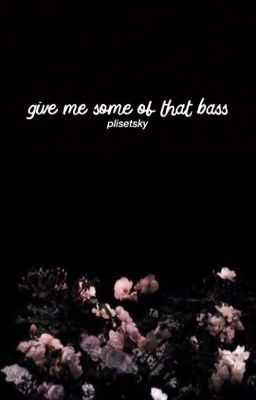 Give Me Some Of That Bass // phan 