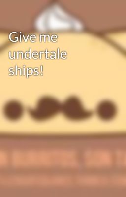 Give me undertale ships!