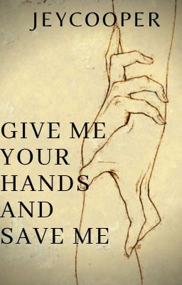 Give me your hands and save me