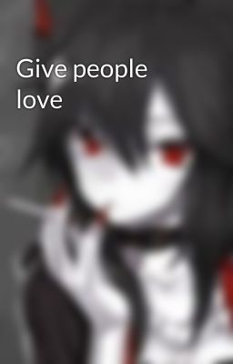 Give people love