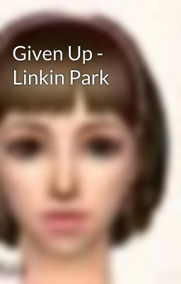 Given Up - Linkin Park