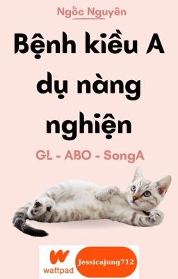 [GL - ABO - Hoàn] Bệnh kiều A dụ nàng nghiện - Ngốc Nguyên