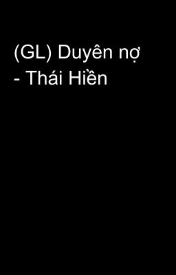 (GL) Duyên nợ - Thái Hiền