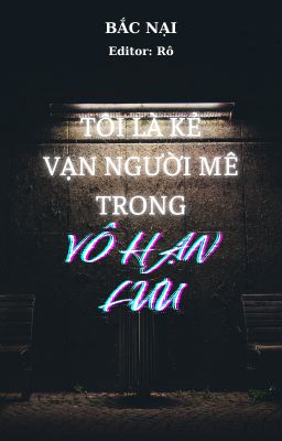 (GL - EDIT) Tôi Là Kẻ Vạn Người Mê Trong Vô Hạn Lưu - Bắc Nại