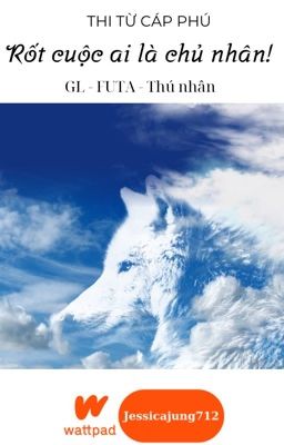 [GL - FUTA - Hoàn] Rốt cuộc ai là chủ nhân! - Thi Từ Cáp Phú