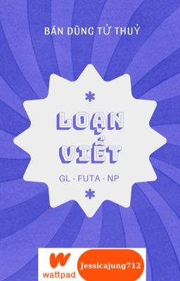 [GL - FUTA - NP] Loạn viết - Bán Dũng Tử Thuỷ