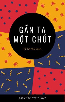 [GL] Gần Ta Một Chút (Tái Kháo Cận Ngã Nhất Điểm Điểm) - Tử Tử Phạ Lãnh