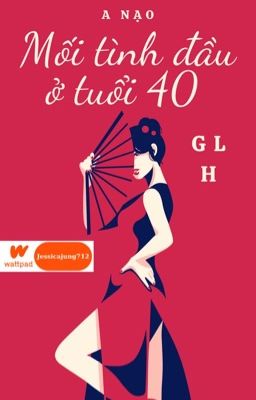 [GL - H - Hoàn] Mối tình đầu ở tuổi 40 - A Nạo