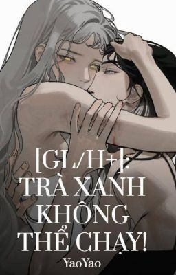 [GL, H+] Trà Xanh Không Thể Chạy!