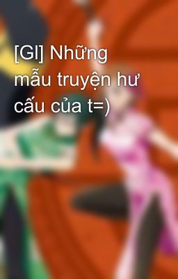 [Gl] Những mẫu truyện hư cấu của t=)