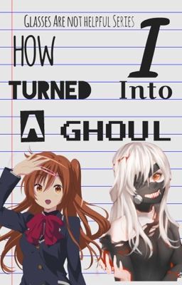 Glasses Wont Help me Series|How i became a Ghoul:Yuu Namini