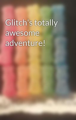 Glitch's totally awesome adventure!