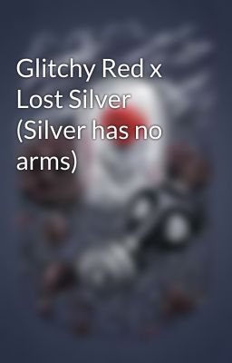 Glitchy Red x Lost Silver (Silver has no arms)