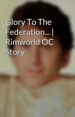 Glory To The Federation... | Rimworld OC Story