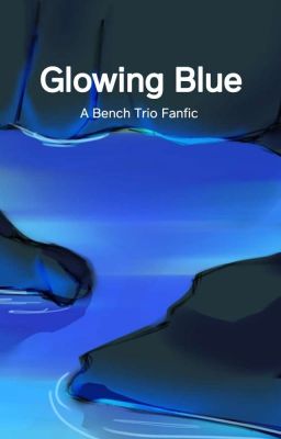 Glowing Blue || A Bench Trio Fanfiction (Fantasy AU)