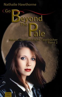 Go Beyond the Pale - Marias übernatürliche Tagebücher // (Band 2)