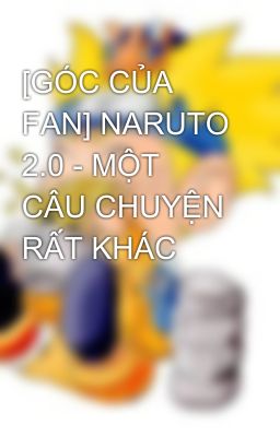 [GÓC CỦA FAN] NARUTO 2.0 - MỘT CÂU CHUYỆN RẤT KHÁC