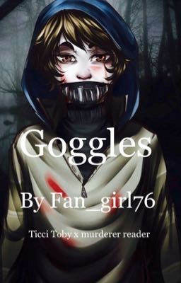 Goggles (ticci Toby X murderer reader)