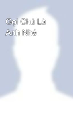 Gọi Chú Là Anh Nhé