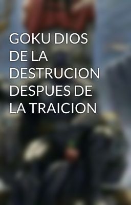 GOKU DIOS DE LA DESTRUCION  DESPUES DE LA TRAICION