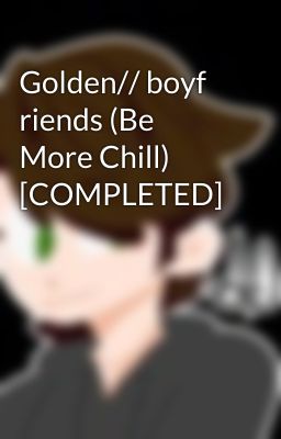 Golden// boyf riends (Be More Chill) [COMPLETED]