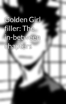 Golden Girl filler: The in-between chapters