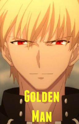 Golden Man (Gilgamesh x Reader)