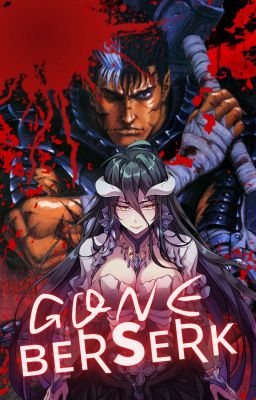 Gone Berserk (Male Guts Reader X Overlord)