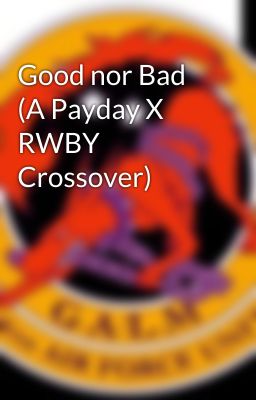 Good nor Bad (A Payday X RWBY Crossover)