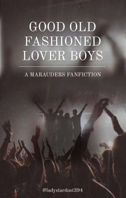 GOOD OLD FASHIONED LOVER BOYS | marauders band au | wolfstar