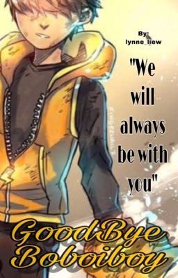 •GoodBye Boboiboy• [FANFICTION] {✓}