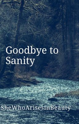 Goodbye to Sanity