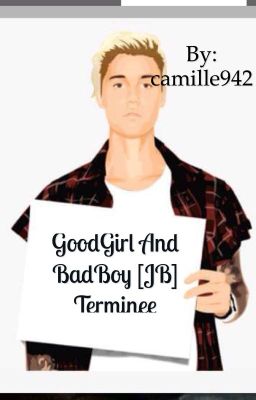 GoodGirl And badboy ... ( Justin Bieber ) TERMINÉE