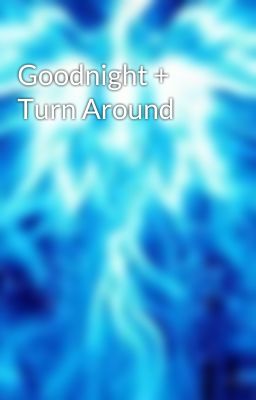 Goodnight + Turn Around