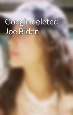 Google deleted Joe Biden