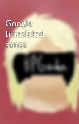 Google translated songs