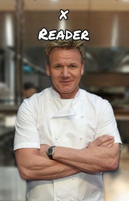 Gordon Ramsay x Reader 